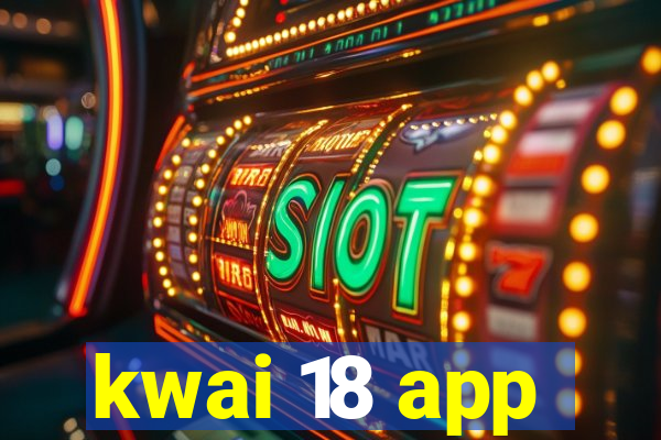 kwai 18 app